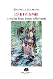 Io e i Pigmei. Cronache di una Donna nella Foresta