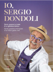 Io, Sergio Dondoli. Storie, passioni e ricette di un gelatiere italiano. Ediz. italiano e inglese