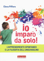 Io imparo da solo! L apprendimento spontaneo e la filosofia dell unschooling