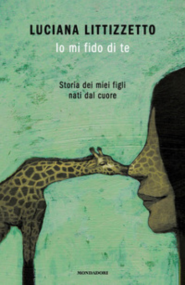 Io mi fido di te. Storia dei miei figli nati dal cuore - Luciana Littizzetto