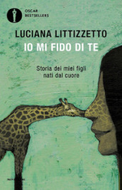 Io mi fido di te. Storia dei miei figli nati dal cuore