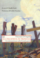 Io, pacifista in trincea. Un italoamericano nella Grande guerra