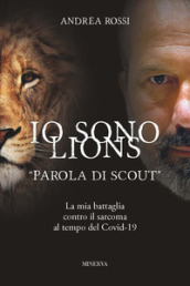 Io sono Lions. «Parola di scout». La mia battaglia contro il sarcoma al tempo del Covid-19