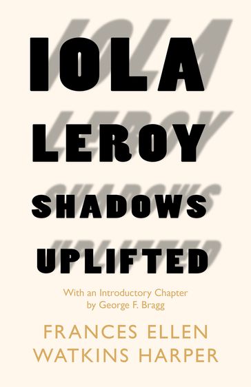 Iola Leroy - Shadows Uplifted - Frances Ellen Watkins Harper - George F. Bragg