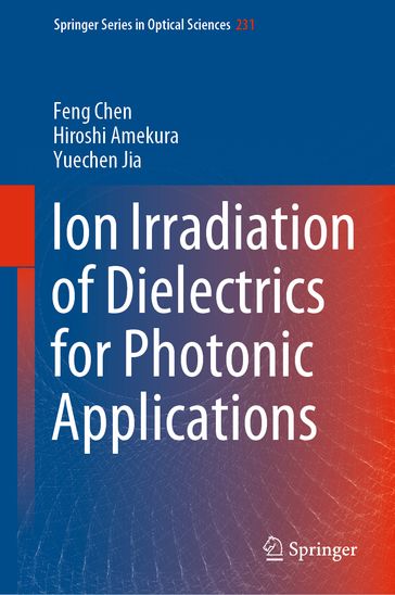 Ion Irradiation of Dielectrics for Photonic Applications - Feng Chen - Hiroshi Amekura - Yuechen Jia