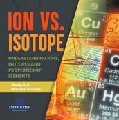 Ion vs. Isotope   Understanding Ions, Isotopes and Properties of Elements   Grade 6-8 Physical Science