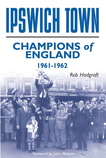 Ipswich Town: Champions of England 1961-62 - Rob Hadgraft