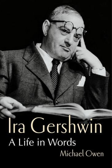 Ira Gershwin: A Life in Words - Michael Owen