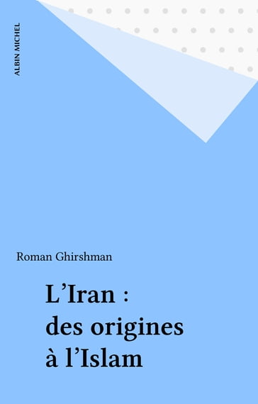 L'Iran : des origines à l'Islam - Roman Ghirshman