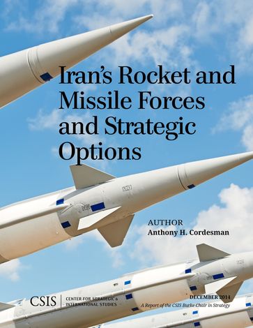 Iran's Rocket and Missile Forces and Strategic Options - Anthony H. Cordesman