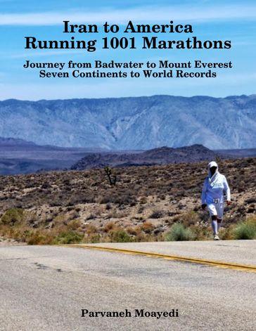 Iran to America Running 1001 Marathons Journey from Badwater to Mount Everest Seven Continents to World Records - Parvaneh Moayedi
