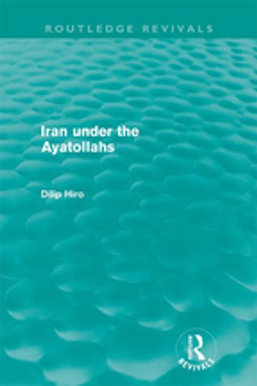 Iran under the Ayatollahs (Routledge Revivals) - Dilip Hiro