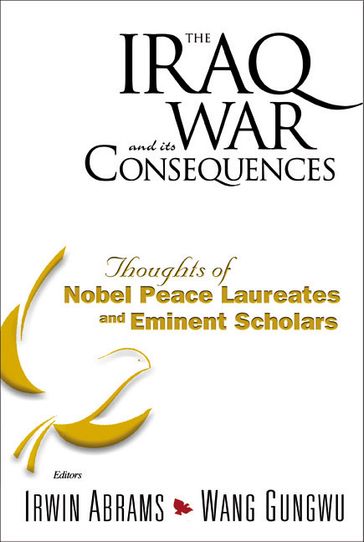 Iraq War And Its Consequences, The: Thoughts Of Nobel Peace Laureates And Eminent Scholars - Wang Gungwu - Irwin Abrams