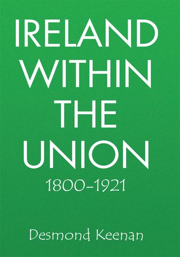 Ireland Within the Union 1800-1921 - Desmond Keenan