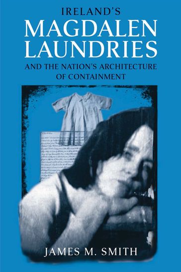 Ireland's Magdalen Laundries and the Nation's Architecture of Containment - James M. Smith