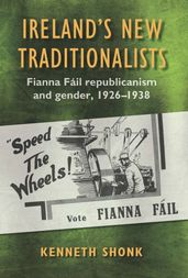Ireland s New Traditionalists: Fianna Fáil republicanism and gender, 1926-1938