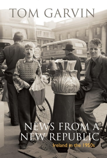 Ireland in the 1950s: News From A New Republic - Tom Garvin