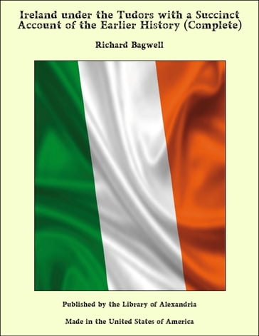 Ireland under the Tudors with a Succinct Account of the Earlier History (Complete) - Richard Bagwell
