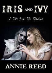 Iris and Ivy, a Tale from The Shadows [a short story]