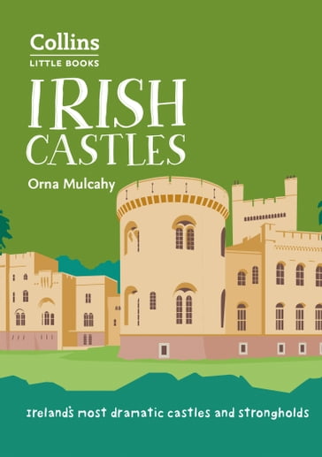 Irish Castles: Ireland's most dramatic castles and strongholds (Collins Little Books) - Orna Mulcahy