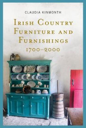 Irish Country Furniture and Furnishings 1700-2000 - Claudia Kinmonth