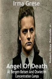 Irma Grese Angel Of Death At Bergen-Belsen And Oswiecim Concentration Camps