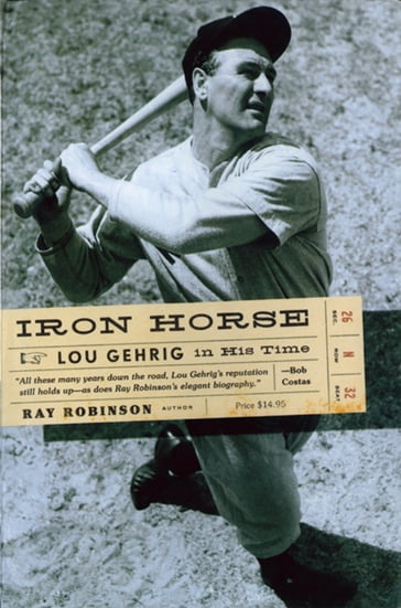 Iron Horse: Lou Gehrig in His Time - Ray Robinson
