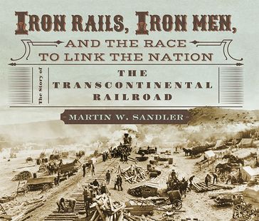 Iron Rails, Iron Men, and the Race to Link the Nation - Martin W. Sandler