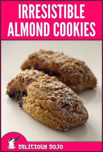 Irresistible Almond Cookies: A Cookbook Full of Quick & Easy Baked Dessert Recipes - Delicious Dojo