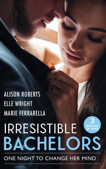 Irresistible Bachelors: One Night To Change Her Mind: Daredevil, DoctorHusband? / It's Always Been You / Lassoed by Fortune - Alison Roberts - Elle Wright - Marie Ferrarella