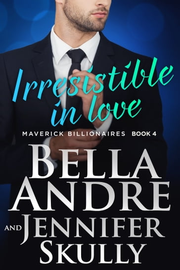 Irresistible In Love: The Maverick Billionaires, Book 4 - Bella Andre - Jennifer Skully