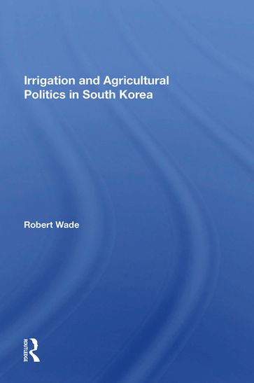 Irrigation And Agricultural Politics In South Korea - Robert Wade