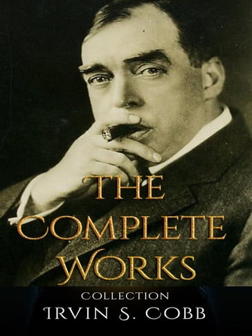 Irvin S. Cobb: The Complete Works - Irvin S. Cobb