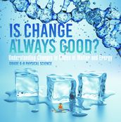 Is Change Always Good? Understanding Changes in States of Matter and Energy   Grade 6-8 Physical Science