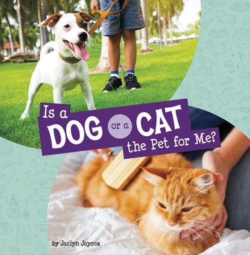 Is a Dog or a Cat the Pet for Me? - Jaclyn Jaycox