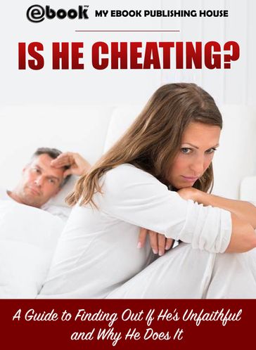 Is He Cheating? A Guide to Finding Out If He's Unfaithful and Why He Does It - My Ebook Publishing House