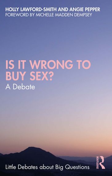 Is It Wrong to Buy Sex? - Holly Lawford-Smith - ANGIE PEPPER