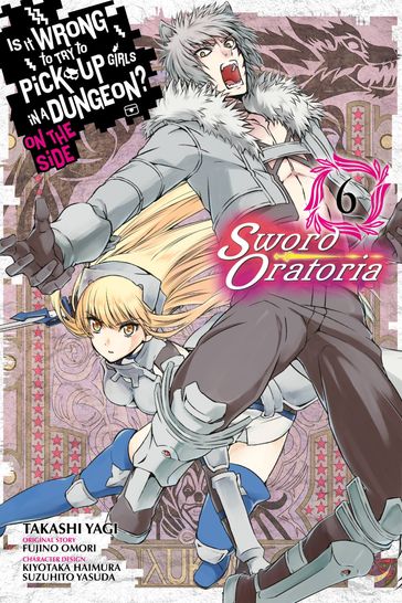 Is It Wrong to Try to Pick Up Girls in a Dungeon? On the Side: Sword Oratoria, Vol. 6 (manga) - Fujino Omori - Takashi Yagi - Kiyotaka Haimura - Suzuhito Yasuda - Barri Shrager