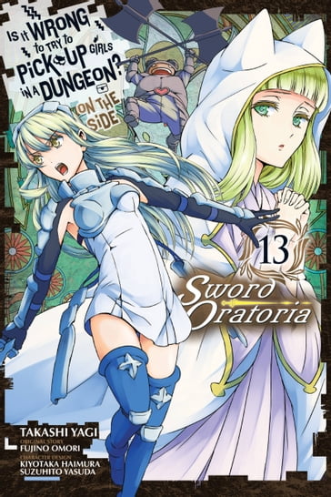 Is It Wrong to Try to Pick Up Girls in a Dungeon? On the Side: Sword Oratoria, Vol. 13 (manga) - Fujino Omori - Takashi Yagi - Kiyotaka Haimura - Suzuhito Yasuda - Barri Shrager