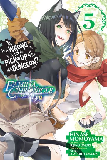 Is It Wrong to Try to Pick Up Girls in a Dungeon? Familia Chronicle Episode Lyu, Vol. 5 (manga) - Fujino Omori - Hinase Momoyama - nilitsu - Suzuhito Yasuda - Rochelle Gancio