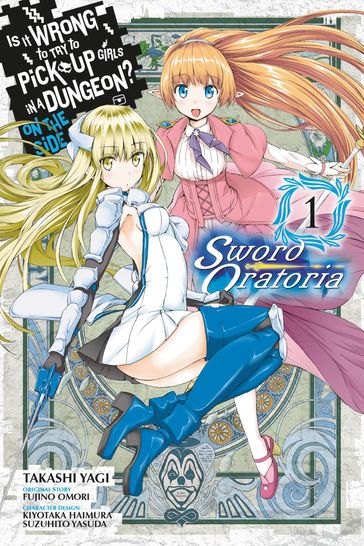 Is It Wrong to Try to Pick Up Girls in a Dungeon? On the Side: Sword Oratoria, Vol. 1 (manga) - Fujino Omori - Takashi Yagi - Kiyotaka Haimura - Suzuhito Yasuda