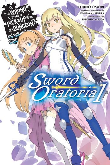 Is It Wrong to Try to Pick Up Girls in a Dungeon? On the Side: Sword Oratoria, Vol. 1 (light novel) - Fujino Omori - Kiyotaka Haimura