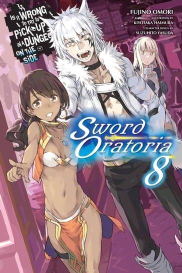 Is It Wrong to Try to Pick Up Girls in a Dungeon? On the Side: Sword Oratoria, Vol. 8 (light novel) - Fujino Omori - Kiyotaka Haimura