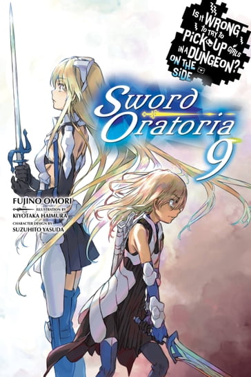 Is It Wrong to Try to Pick Up Girls in a Dungeon? On the Side: Sword Oratoria, Vol. 9 (light novel) - Fujino Omori - Kiyotaka Haimura