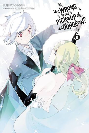 Is It Wrong to Try to Pick Up Girls in a Dungeon?, Vol. 6 (light novel) - Fujino Omori