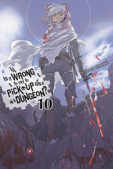 Is It Wrong to Try to Pick Up Girls in a Dungeon?, Vol. 10 (light novel) - Fujino Omori