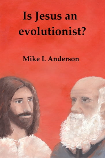 Is Jesus an Evolutionist? - Mike L Anderson
