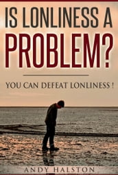 Is Lonliness A Problem? You Can Defeat Lonliness