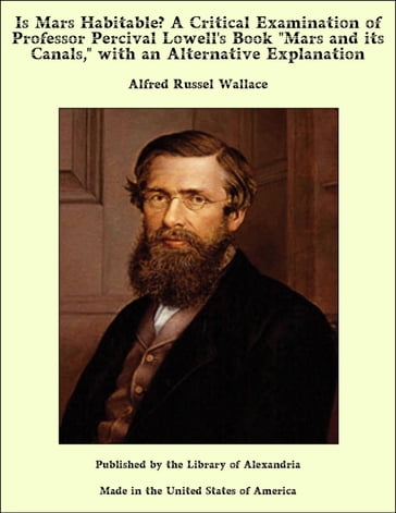 Is Mars Habitable? A Critical Examination of Professor Percival Lowell's Book "Mars and its Canals," with an Alternative Explanation - Alfred Russel Wallace