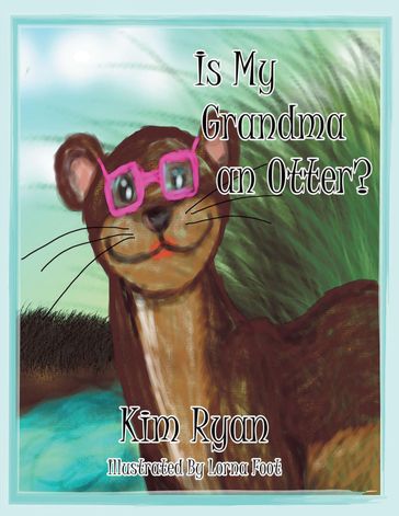 Is My Grandma an Otter? - Author Kim Ryan - Lorna Foot